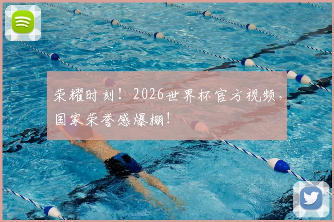 荣耀时刻！2026世界杯官方视频，国家荣誉感爆棚！