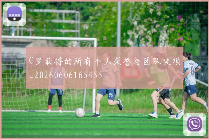 C罗获得的所有个人荣誉与团队奖项_20260606165455