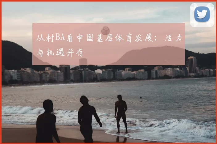 从村BA看中国基层体育发展：活力与机遇并存
