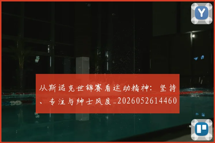 从斯诺克世锦赛看运动精神:坚持、专注与绅士风度_20260526144607