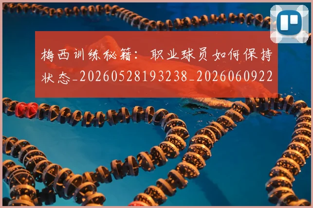 梅西训练秘籍：职业球员如何保持状态_20260528193238_20260609223809